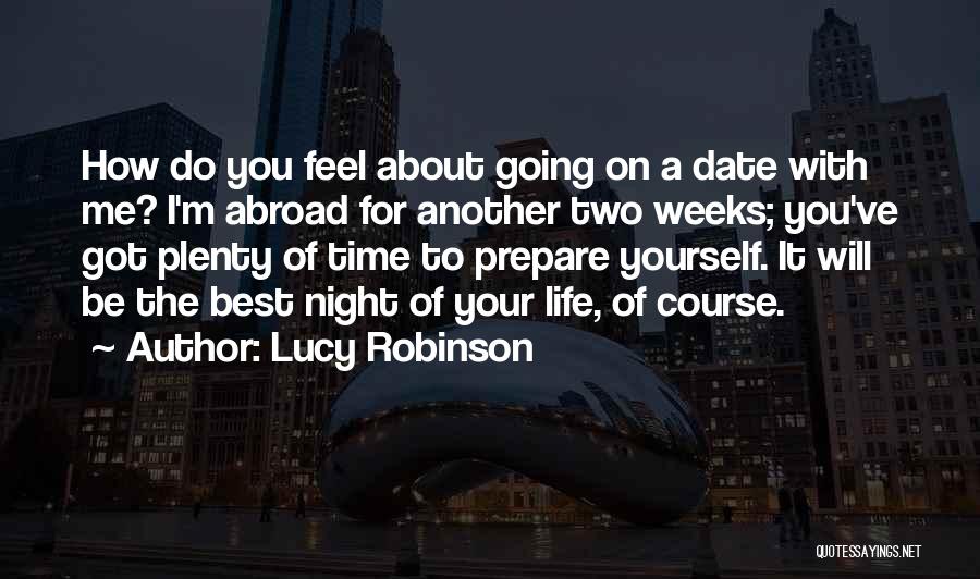 Lucy Robinson Quotes: How Do You Feel About Going On A Date With Me? I'm Abroad For Another Two Weeks; You've Got Plenty