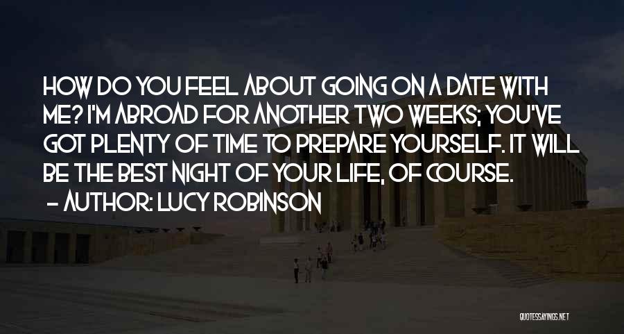 Lucy Robinson Quotes: How Do You Feel About Going On A Date With Me? I'm Abroad For Another Two Weeks; You've Got Plenty