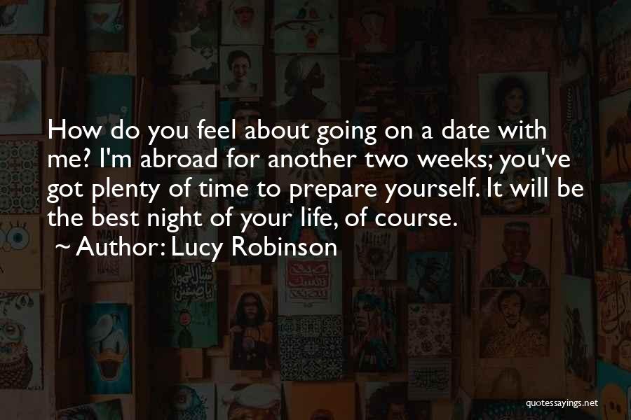 Lucy Robinson Quotes: How Do You Feel About Going On A Date With Me? I'm Abroad For Another Two Weeks; You've Got Plenty