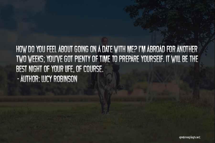 Lucy Robinson Quotes: How Do You Feel About Going On A Date With Me? I'm Abroad For Another Two Weeks; You've Got Plenty