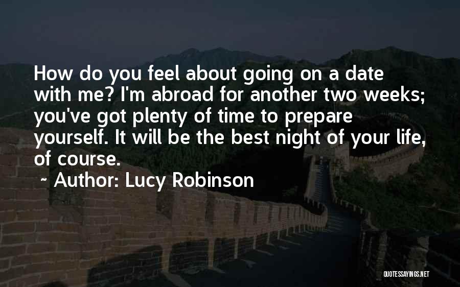 Lucy Robinson Quotes: How Do You Feel About Going On A Date With Me? I'm Abroad For Another Two Weeks; You've Got Plenty