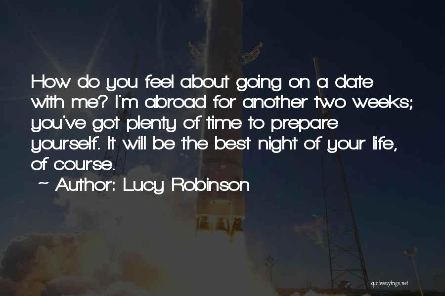 Lucy Robinson Quotes: How Do You Feel About Going On A Date With Me? I'm Abroad For Another Two Weeks; You've Got Plenty