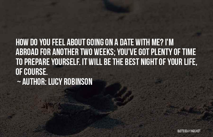 Lucy Robinson Quotes: How Do You Feel About Going On A Date With Me? I'm Abroad For Another Two Weeks; You've Got Plenty