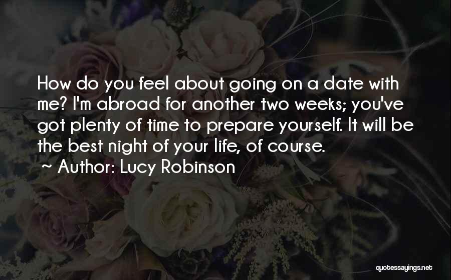 Lucy Robinson Quotes: How Do You Feel About Going On A Date With Me? I'm Abroad For Another Two Weeks; You've Got Plenty