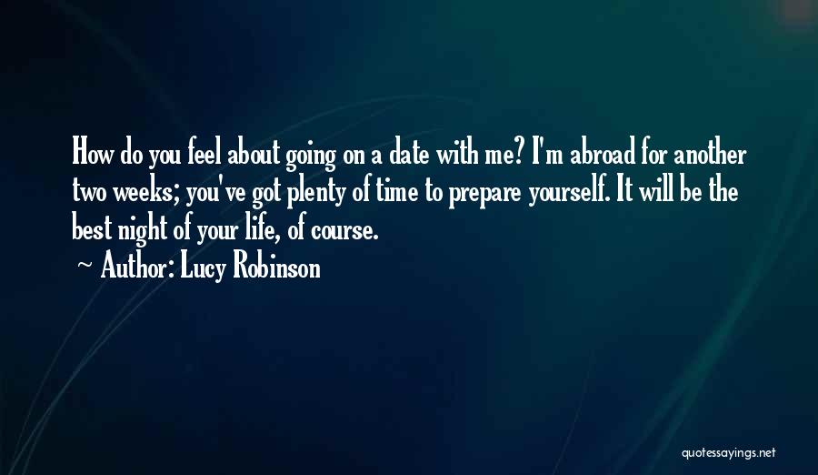 Lucy Robinson Quotes: How Do You Feel About Going On A Date With Me? I'm Abroad For Another Two Weeks; You've Got Plenty