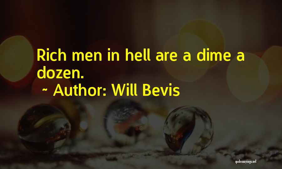 Will Bevis Quotes: Rich Men In Hell Are A Dime A Dozen.