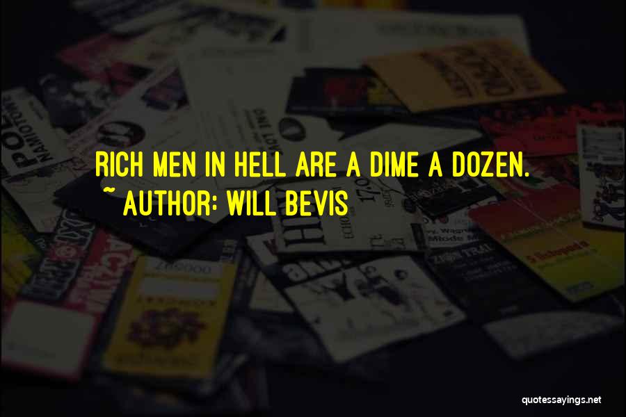 Will Bevis Quotes: Rich Men In Hell Are A Dime A Dozen.