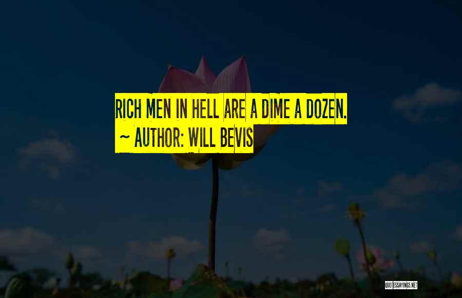 Will Bevis Quotes: Rich Men In Hell Are A Dime A Dozen.