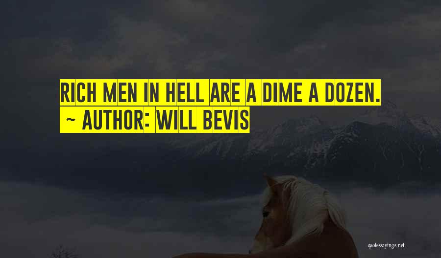 Will Bevis Quotes: Rich Men In Hell Are A Dime A Dozen.