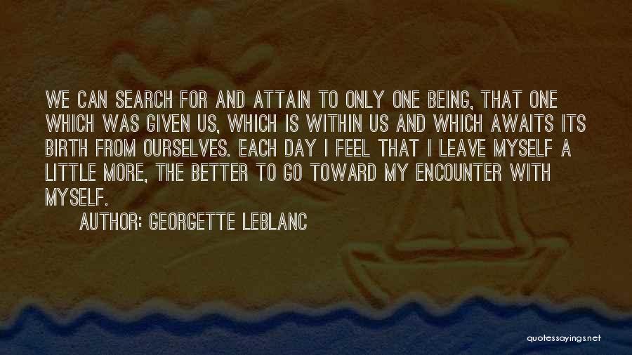 Georgette Leblanc Quotes: We Can Search For And Attain To Only One Being, That One Which Was Given Us, Which Is Within Us