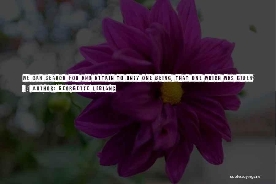 Georgette Leblanc Quotes: We Can Search For And Attain To Only One Being, That One Which Was Given Us, Which Is Within Us