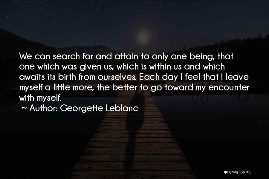 Georgette Leblanc Quotes: We Can Search For And Attain To Only One Being, That One Which Was Given Us, Which Is Within Us