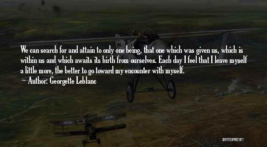 Georgette Leblanc Quotes: We Can Search For And Attain To Only One Being, That One Which Was Given Us, Which Is Within Us