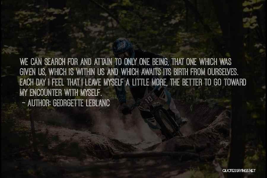 Georgette Leblanc Quotes: We Can Search For And Attain To Only One Being, That One Which Was Given Us, Which Is Within Us