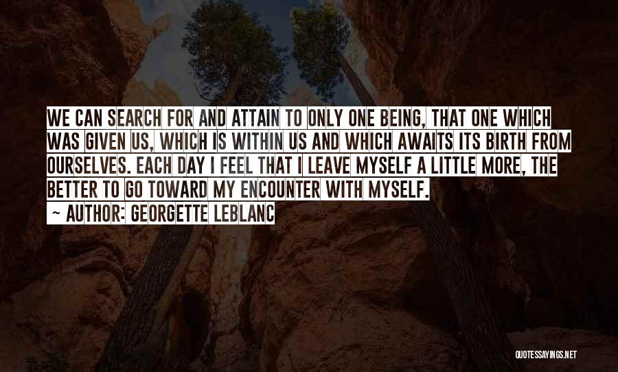 Georgette Leblanc Quotes: We Can Search For And Attain To Only One Being, That One Which Was Given Us, Which Is Within Us