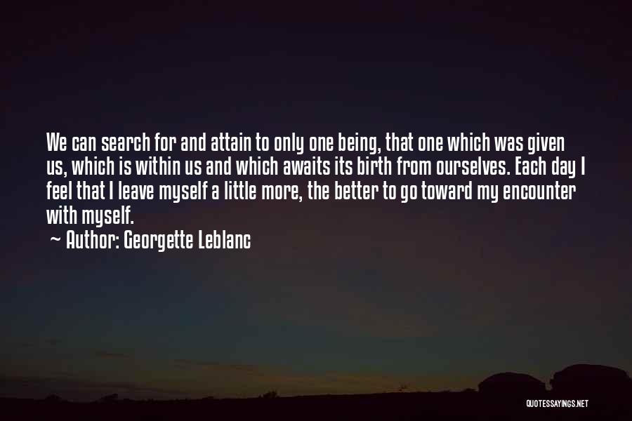 Georgette Leblanc Quotes: We Can Search For And Attain To Only One Being, That One Which Was Given Us, Which Is Within Us