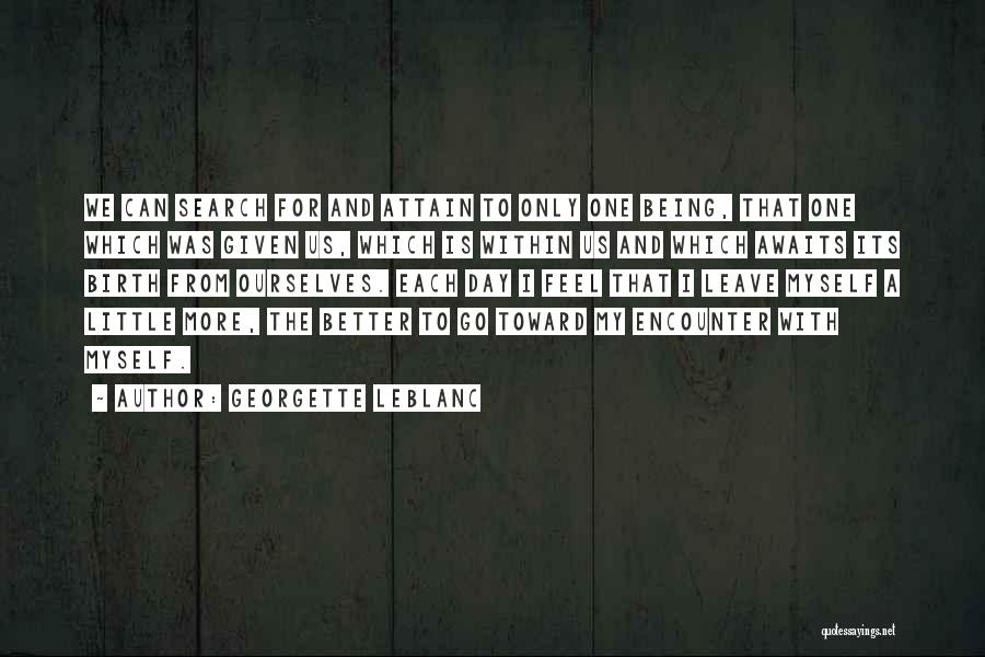 Georgette Leblanc Quotes: We Can Search For And Attain To Only One Being, That One Which Was Given Us, Which Is Within Us