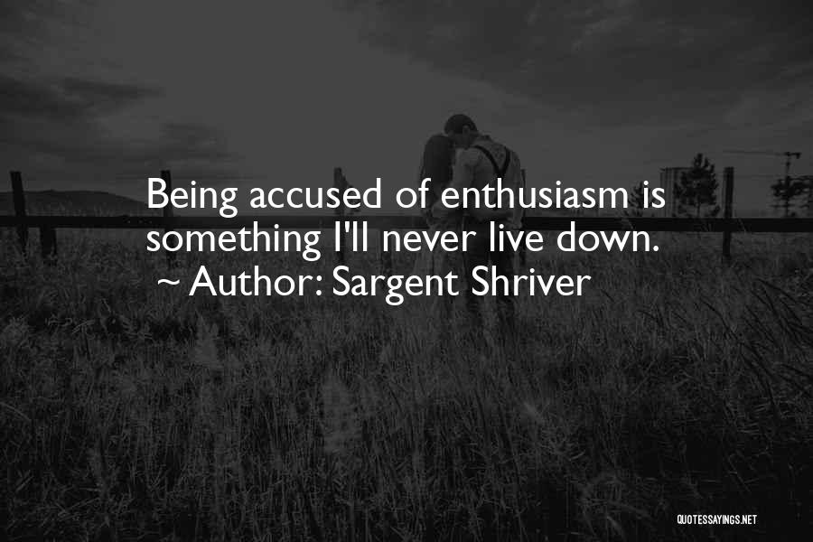 Sargent Shriver Quotes: Being Accused Of Enthusiasm Is Something I'll Never Live Down.