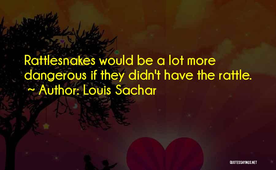 Louis Sachar Quotes: Rattlesnakes Would Be A Lot More Dangerous If They Didn't Have The Rattle.