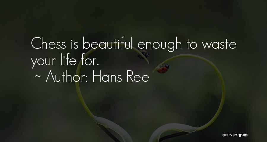 Hans Ree Quotes: Chess Is Beautiful Enough To Waste Your Life For.