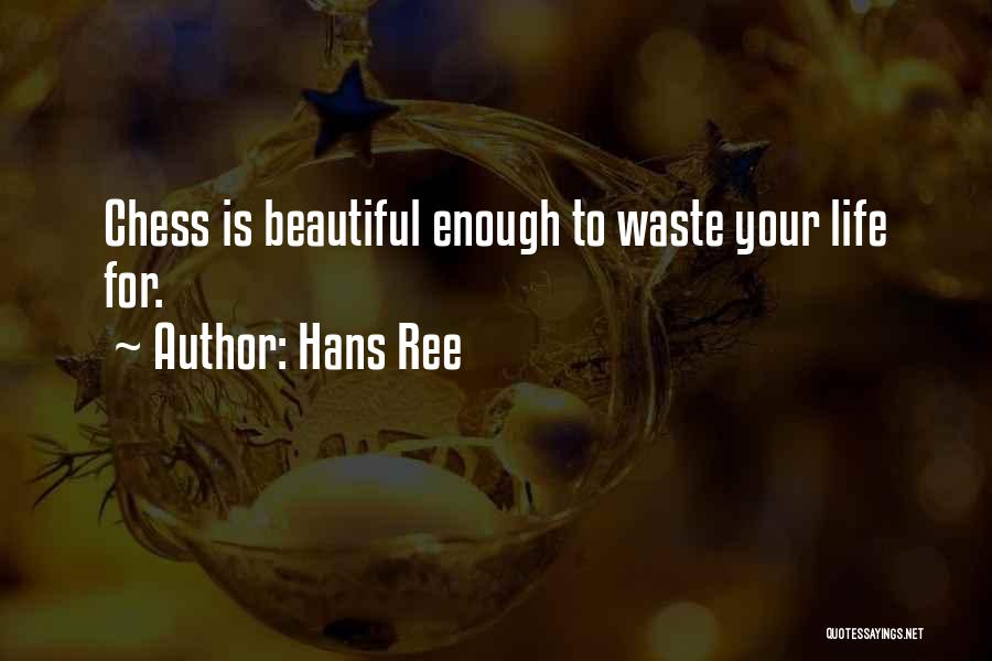 Hans Ree Quotes: Chess Is Beautiful Enough To Waste Your Life For.