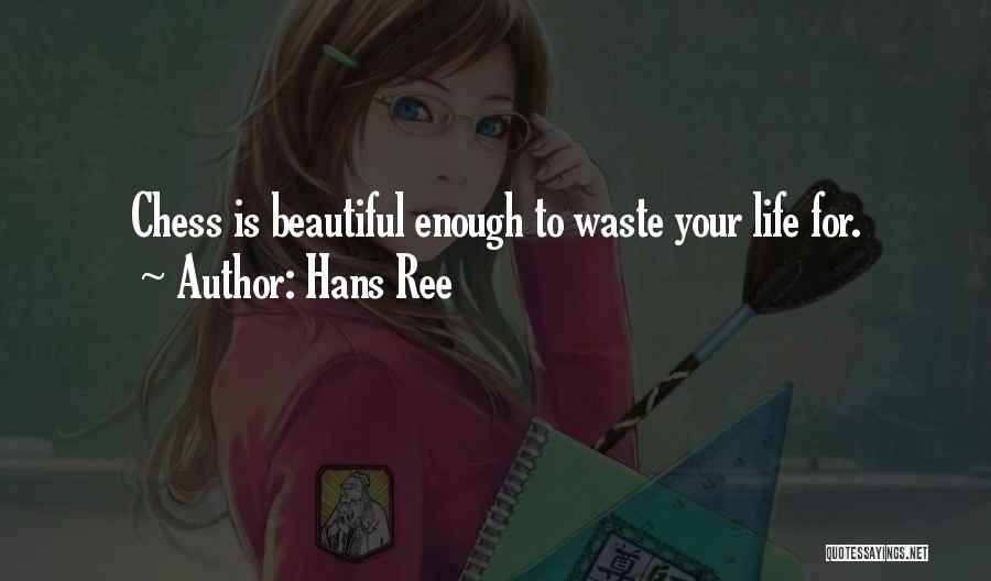 Hans Ree Quotes: Chess Is Beautiful Enough To Waste Your Life For.