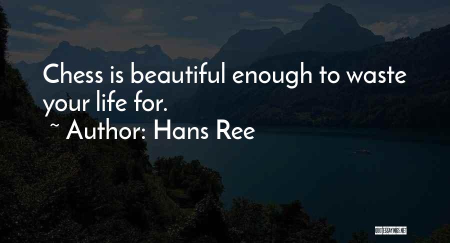 Hans Ree Quotes: Chess Is Beautiful Enough To Waste Your Life For.