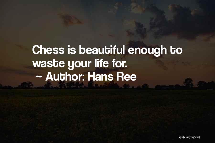 Hans Ree Quotes: Chess Is Beautiful Enough To Waste Your Life For.