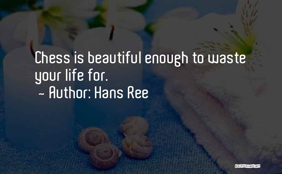 Hans Ree Quotes: Chess Is Beautiful Enough To Waste Your Life For.
