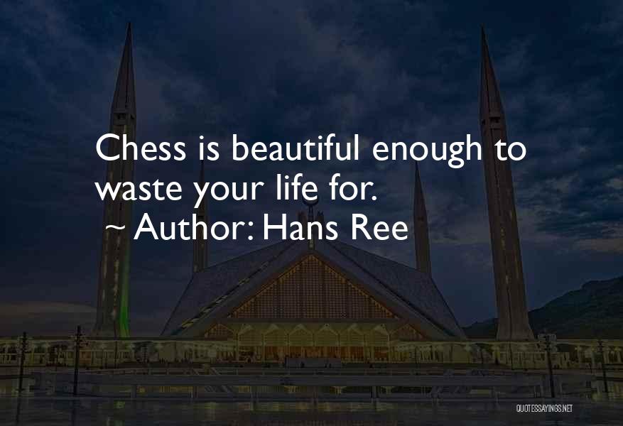 Hans Ree Quotes: Chess Is Beautiful Enough To Waste Your Life For.