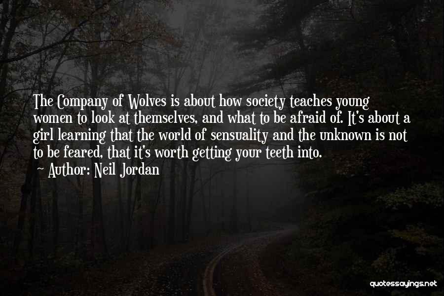 Neil Jordan Quotes: The Company Of Wolves Is About How Society Teaches Young Women To Look At Themselves, And What To Be Afraid