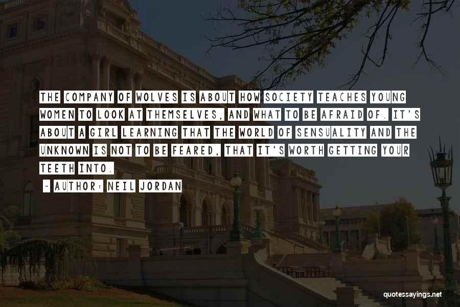 Neil Jordan Quotes: The Company Of Wolves Is About How Society Teaches Young Women To Look At Themselves, And What To Be Afraid