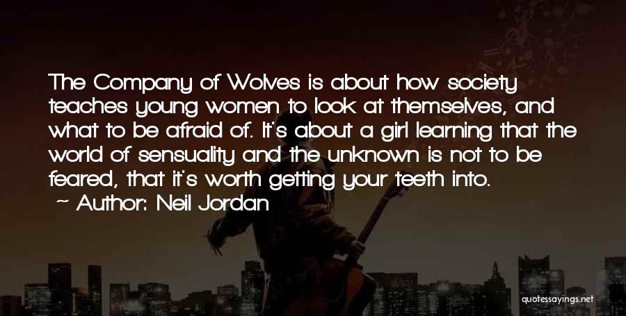 Neil Jordan Quotes: The Company Of Wolves Is About How Society Teaches Young Women To Look At Themselves, And What To Be Afraid