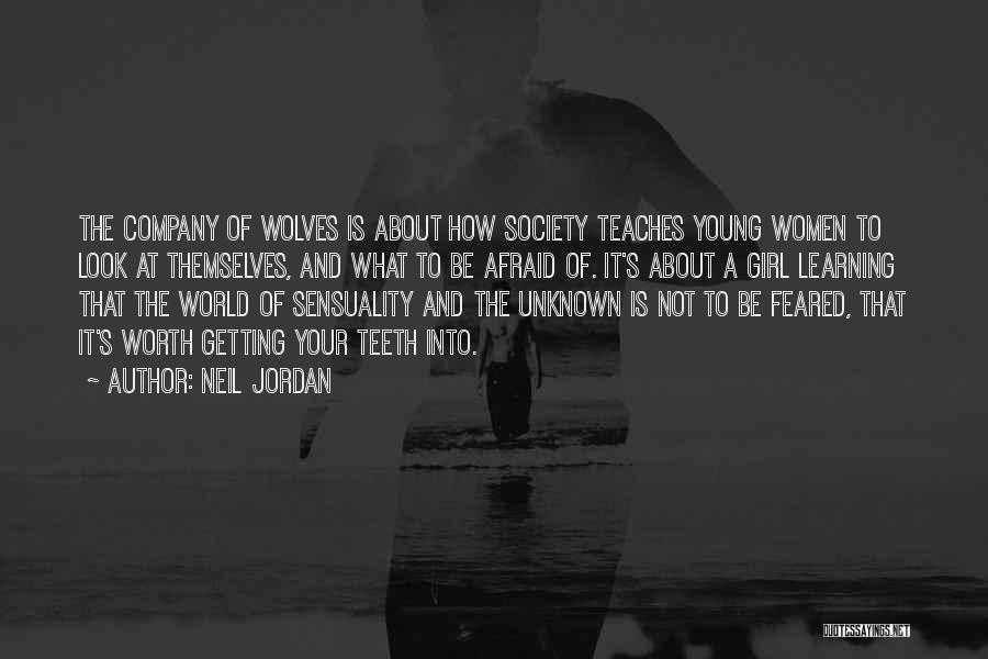 Neil Jordan Quotes: The Company Of Wolves Is About How Society Teaches Young Women To Look At Themselves, And What To Be Afraid