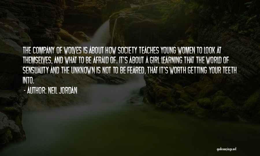 Neil Jordan Quotes: The Company Of Wolves Is About How Society Teaches Young Women To Look At Themselves, And What To Be Afraid