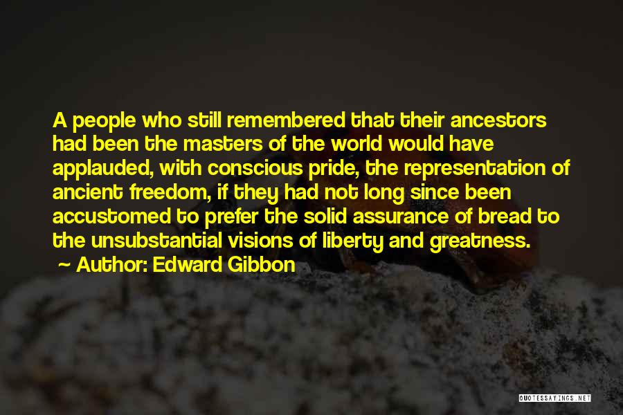 Edward Gibbon Quotes: A People Who Still Remembered That Their Ancestors Had Been The Masters Of The World Would Have Applauded, With Conscious