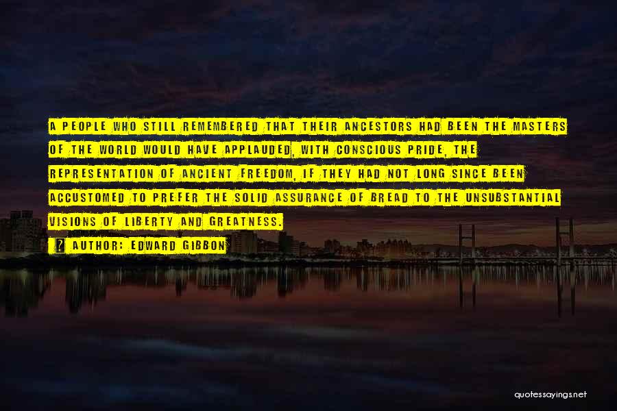 Edward Gibbon Quotes: A People Who Still Remembered That Their Ancestors Had Been The Masters Of The World Would Have Applauded, With Conscious