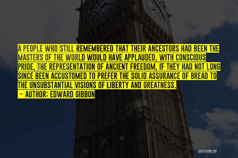 Edward Gibbon Quotes: A People Who Still Remembered That Their Ancestors Had Been The Masters Of The World Would Have Applauded, With Conscious
