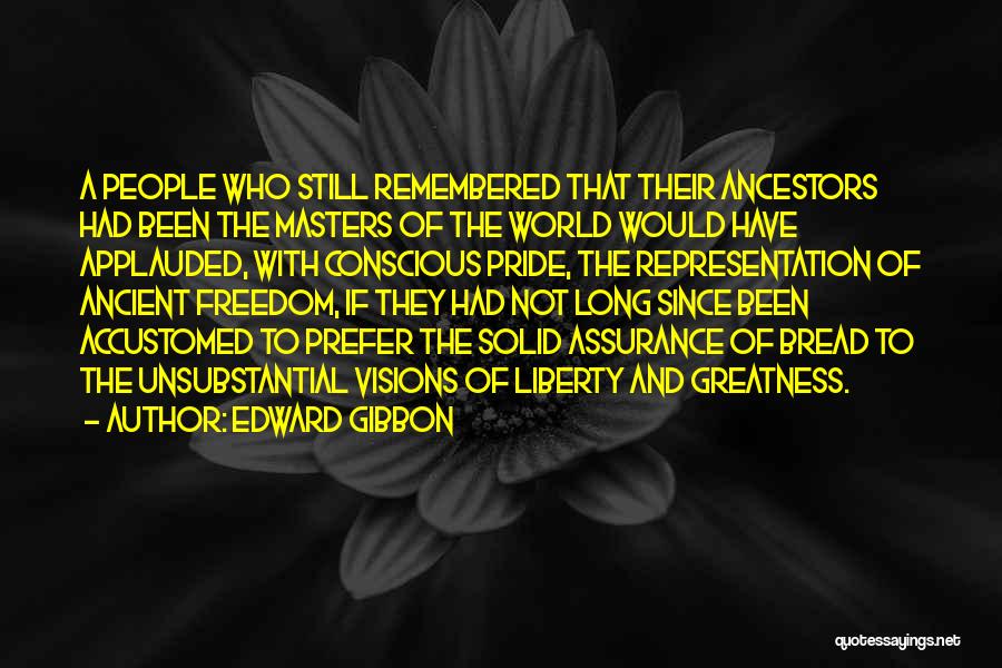 Edward Gibbon Quotes: A People Who Still Remembered That Their Ancestors Had Been The Masters Of The World Would Have Applauded, With Conscious