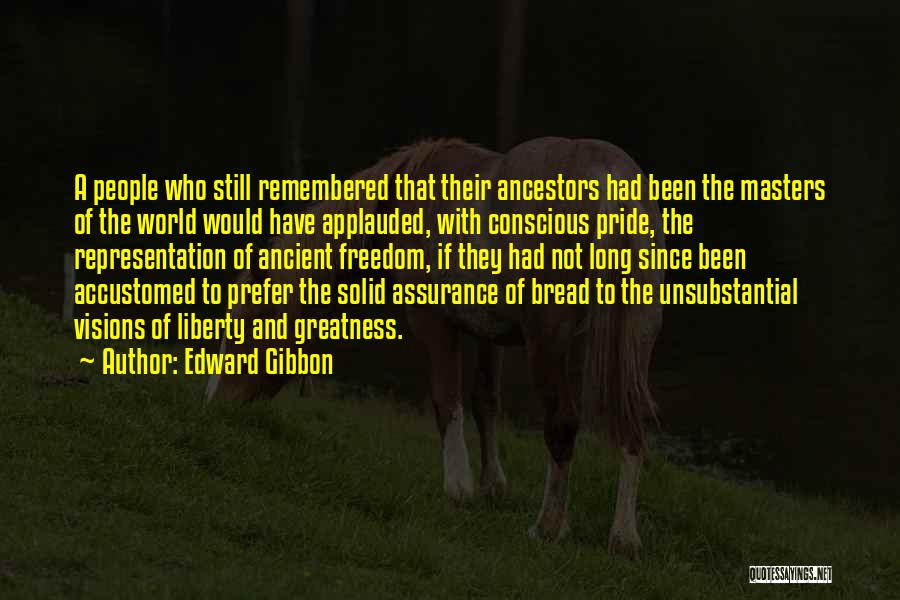 Edward Gibbon Quotes: A People Who Still Remembered That Their Ancestors Had Been The Masters Of The World Would Have Applauded, With Conscious