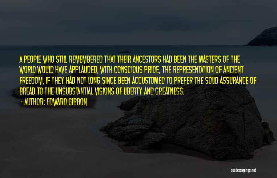 Edward Gibbon Quotes: A People Who Still Remembered That Their Ancestors Had Been The Masters Of The World Would Have Applauded, With Conscious