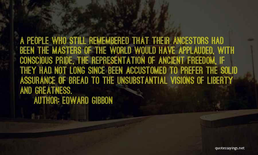 Edward Gibbon Quotes: A People Who Still Remembered That Their Ancestors Had Been The Masters Of The World Would Have Applauded, With Conscious