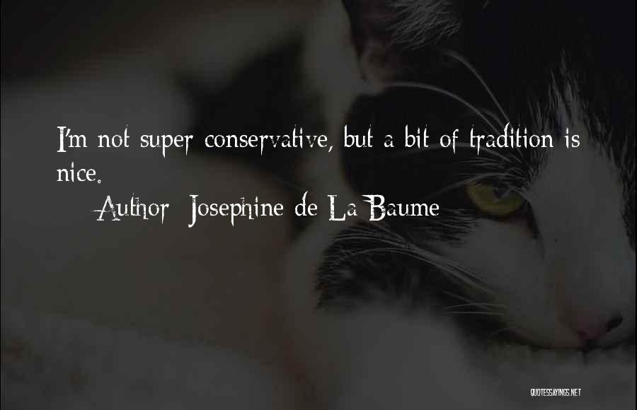 Josephine De La Baume Quotes: I'm Not Super-conservative, But A Bit Of Tradition Is Nice.