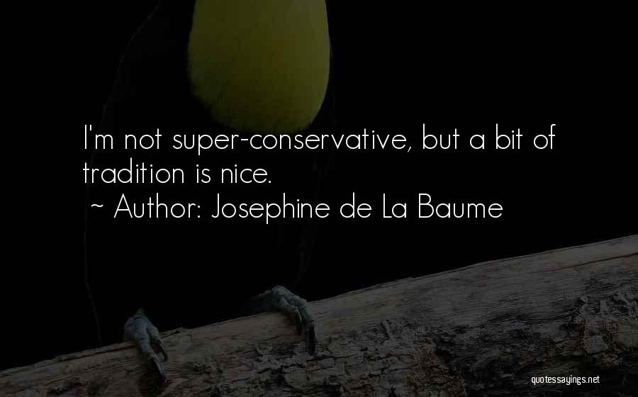 Josephine De La Baume Quotes: I'm Not Super-conservative, But A Bit Of Tradition Is Nice.