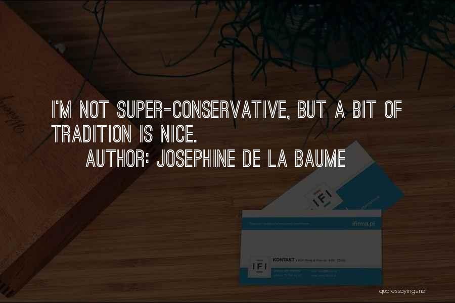 Josephine De La Baume Quotes: I'm Not Super-conservative, But A Bit Of Tradition Is Nice.