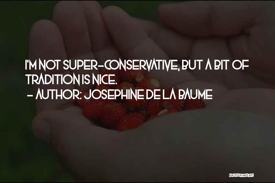 Josephine De La Baume Quotes: I'm Not Super-conservative, But A Bit Of Tradition Is Nice.