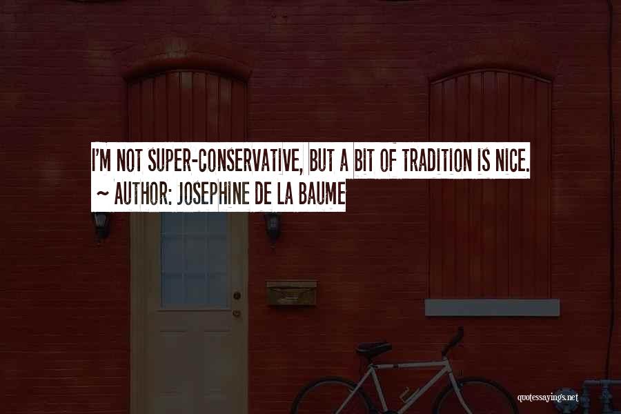 Josephine De La Baume Quotes: I'm Not Super-conservative, But A Bit Of Tradition Is Nice.