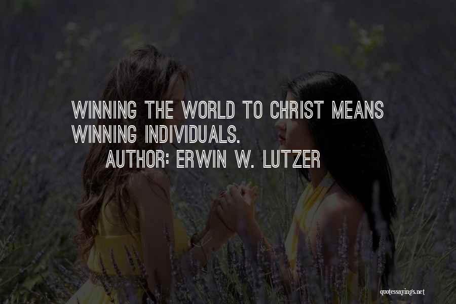 Erwin W. Lutzer Quotes: Winning The World To Christ Means Winning Individuals.