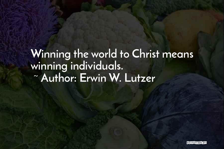 Erwin W. Lutzer Quotes: Winning The World To Christ Means Winning Individuals.