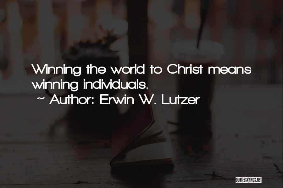 Erwin W. Lutzer Quotes: Winning The World To Christ Means Winning Individuals.